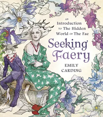 Seeking Faery: O introducere în lumea ascunsă a zânelor (An Introduction to the Hidden World of the Fae) - Seeking Faery: An Introduction to the Hidden World of the Fae