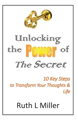 Deblocarea puterii din Secretul: 10 chei pentru a-ți transforma gândurile și viața - Unlocking the Power of The Secret: 10 keys to transform your thoughts and life