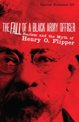 Căderea unui ofițer de armată negru: Rasismul și mitul lui Henry O. Flipper - The Fall of a Black Army Officer: Racism and the Myth of Henry O. Flipper