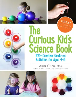 Cartea de știință a copilului curios: 100+ Activități creative practice pentru copiii cu vârste cuprinse între 4 și 8 ani - The Curious Kid's Science Book: 100+ Creative Hands-On Activities for Ages 4-8