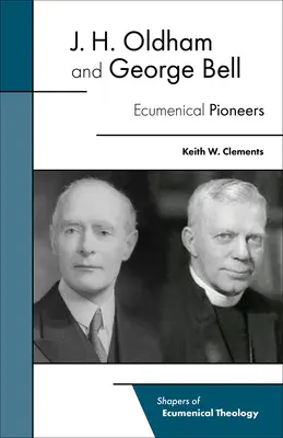 J. H. Oldham și George Bell: Pionieri ecumenici - J. H. Oldham and George Bell: Ecumenical Pioneers