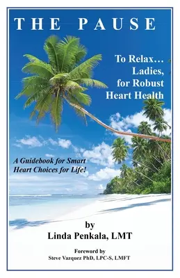 PAUSA de relaxare Doamnelor, pentru o sănătate robustă a inimii: Un ghid pentru alegeri inteligente ale inimii pentru toată viața - THE PAUSE to Relax Ladies, for Robust Heart Health: A Guidebook for Smart Heart Choices for Life