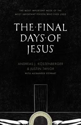 Ultimele zile ale lui Isus: Cea mai importantă săptămână a celei mai importante persoane care a trăit vreodată - The Final Days of Jesus: The Most Important Week of the Most Important Person Who Ever Lived