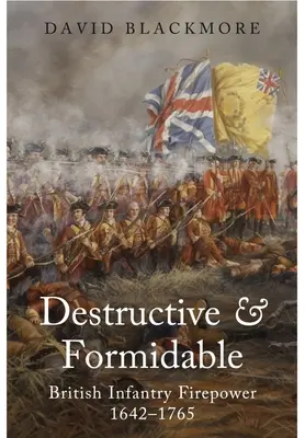 Distructivă și formidabilă: Puterea de foc a infanteriei britanice, 1642-1765 - Destructive and Formidable: British Infantry Firepower, 1642-1765