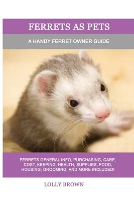 Dihorii ca animale de companie: Un ghid practic al proprietarului de dihor - Ferrets as Pets: A Handy Ferret Owner Guide