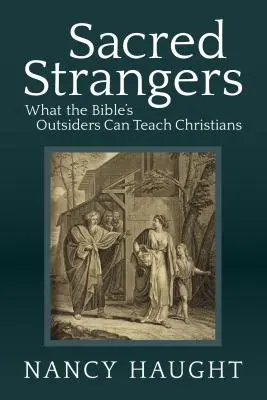 Străinii sacri: Ce îi pot învăța pe creștini străinii din Biblie - Sacred Strangers: What the Bible's Outsiders Can Teach Christians