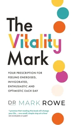 The Vitality Mark: Rețeta ta pentru a te simți energizat, revigorat, entuziast și optimist în fiecare zi - The Vitality Mark: Your Prescription for Feeling Energised, Invigorated, Enthusiastic and Optimistic Each Day
