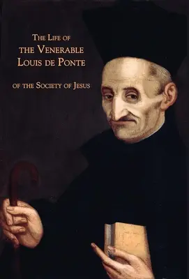 Viața venerabilului Louis de Ponte din Societatea lui Isus (The Life of the Venerable Louis de Ponte of the Society of Jesus) - The Life of the Venerable Louis de Ponte of the Society of Jesus