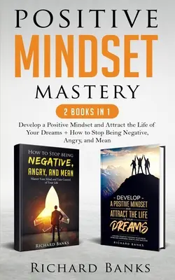 Positive Mindset Mastery 2 cărți în 1: Dezvoltă un mindset pozitiv și atrage viața visurilor tale + Cum să nu mai fii negativ, furios și rău - Positive Mindset Mastery 2 Books in 1: Develop a Positive Mindset and Attract the Life of Your Dreams + How to Stop Being Negative, Angry, and Mean