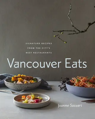 Vancouver Eats: Rețete semnate de la cele mai bune restaurante din oraș - Vancouver Eats: Signature Recipes from the City's Best Restaurants