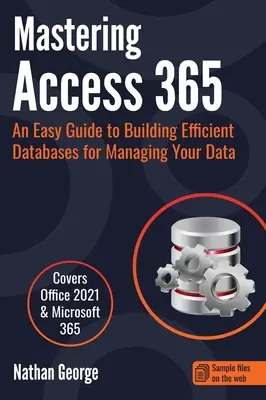 Mastering Access 365: Un ghid ușor pentru crearea de baze de date eficiente pentru gestionarea datelor dvs. - Mastering Access 365: An Easy Guide to Building Efficient Databases for Managing Your Data