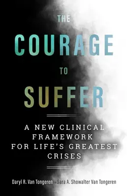 Curajul de a suferi: Un nou cadru clinic pentru cele mai mari crize ale vieții - The Courage to Suffer: A New Clinical Framework for Life's Greatest Crises