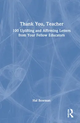 Mulțumesc, profesore: 100 de scrisori înălțătoare și încurajatoare din partea colegilor tăi educatori - Thank You, Teacher: 100 Uplifting and Affirming Letters from Your Fellow Educators