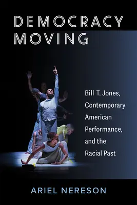 Democrația în mișcare: Bill T. Jones, spectacolul american contemporan și trecutul rasial - Democracy Moving: Bill T. Jones, Contemporary American Performance, and the Racial Past