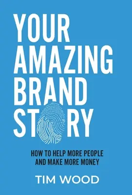 Your Amazing Brand Story: Cum să ajuți mai mulți oameni și să faci mai mulți bani - Your Amazing Brand Story: How to help more people & make more money