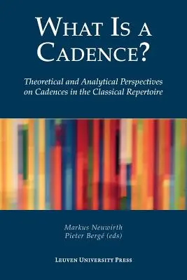 Ce este o cadență? Theoretical and Analytical Perspectives on Cadences in the Classical Repertoire - What Is a Cadence?: Theoretical and Analytical Perspectives on Cadences in the Classical Repertoire