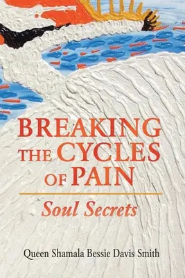 Ruperea ciclurilor durerii: Secretele sufletului - Breaking the Cycles of Pain: Soul Secrets