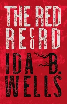 The Red Record: Statistici tabelate și presupuse cauze ale linșajului în Statele Unite - The Red Record: Tabulated Statistics & Alleged Causes of Lynching in the United States