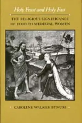 Holy Feast and Holy Fast, 1: The Religious Significance of Food to Medieval Women