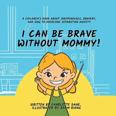 Pot fi curajos și fără mami! O carte pentru copii despre independență, curaj și cum să depășești anxietatea de separare - I Can Be Brave Without Mommy! A Children's Book About Independence, Bravery, and How To Overcome Separation Anxiety