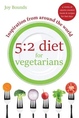 Dieta 5: 2 pentru vegetarieni - Inspirație din întreaga lume: 4 săptămâni de mese cu calorii numărate și rețete pentru zilele de post - 5: 2 Diet for Vegetarians - Inspiration from Around the World: 4 Weeks of Calorie-Counted Meals and Recipes for Fast Days