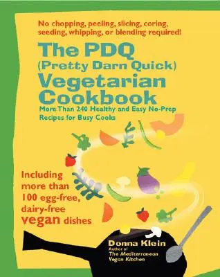 Cartea de bucate vegetariene PDQ (Pretty Darn Quick): 240 de rețete sănătoase și ușoare fără preparare pentru bucătarii ocupați - The PDQ (Pretty Darn Quick) Vegetarian Cookbook: 240 Healthy and Easy No-Prep Recipes for Busy Cooks