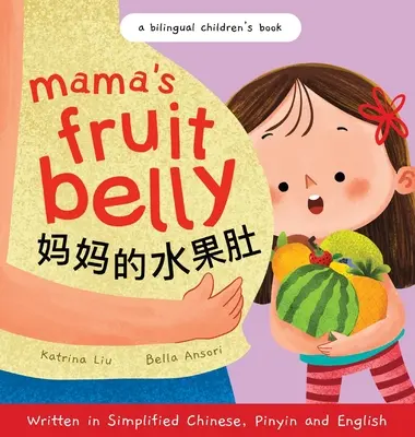 Mama's Fruit Belly - Scrisă în chineză simplificată, pinyin și engleză: O carte bilingvă pentru copii: Pregnancy and New Baby Anticipation Through the - Mama's Fruit Belly - Written in Simplified Chinese, Pinyin, and English: A Bilingual Children's Book: Pregnancy and New Baby Anticipation Through the