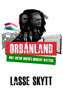 Orbanland: De ce contează Ungaria lui Viktor Orbn - Orbanland: Why Viktor Orbn's Hungary Matters