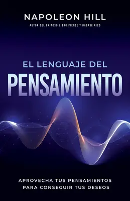 El Lenguaje del Pensamiento (Limbajul gândirii): Aprovecha Tus Pensamientos Para Conseguir Tus Deseos (Exploatează-ți gândurile pentru a-ți realiza dorințele) - El Lenguaje del Pensamiento (the Language of Thought): Aprovecha Tus Pensamientos Para Conseguir Tus Deseos (Leverage Your Thoughts to Achieve Your De