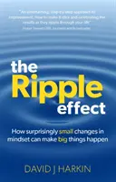 Efectul Ripple - Cum schimbările surprinzător de mici în mentalitate pot face să se întâmple lucruri mari - Ripple Effect - How surprisingly small changes in mindset can make big things happen