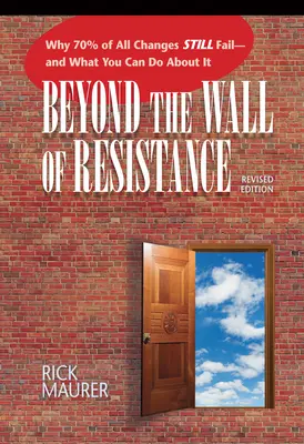 Beyond the Wall of Resistance (Ediție revizuită): De ce 70% din toate schimbările eșuează încă - și ce puteți face în această privință - Beyond the Wall of Resistance (Revised Edition): Why 70% of All Changes Still Fail-- And What You Can Do about It