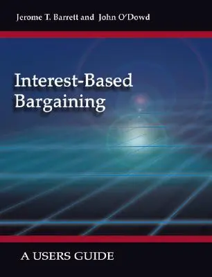 Negocierea bazată pe interese: Un ghid al utilizatorului - Interest-Based Bargaining: A Users Guide