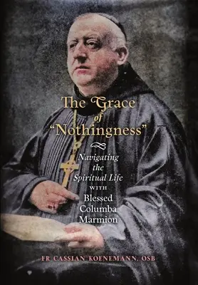 Harul neantului: Navigând în viața spirituală cu Fericitul Columba Marmion - The Grace of Nothingness: Navigating the Spiritual Life with Blessed Columba Marmion