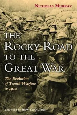 Drumul anevoios către Marele Război: Evoluția războiului de tranșee până în 1914 - The Rocky Road to the Great War: The Evolution of Trench Warfare to 1914