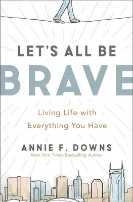 Să fim cu toții curajoși: Trăind viața cu tot ce aveți - Let's All Be Brave: Living Life with Everything You Have