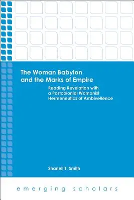 The Woman Babylon and the Marks of Empire (Femeia Babilon și semnele imperiului): Reading Revelation with a Postcolonial Womanist Hermeneutics of Ambiveilence - The Woman Babylon and the Marks of Empire: Reading Revelation with a Postcolonial Womanist Hermeneutics of Ambiveilence