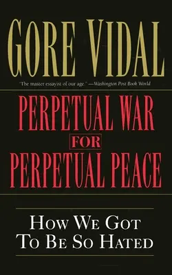 Război perpetuu pentru pace perpetuă: Cum am ajuns să fim atât de urâți - Perpetual War for Perpetual Peace: How We Got to Be So Hated