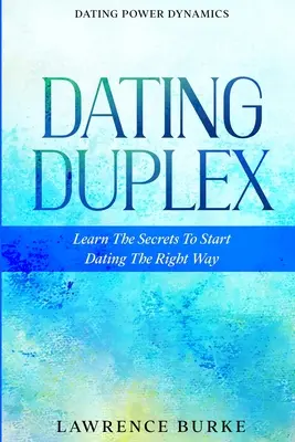Dating Power Dynamics: The Dating Duplex - Aflați secretele pentru a începe întâlnirile în mod corect - Dating Power Dynamics: The Dating Duplex - Learn The Secrets To Start Dating The Right Way