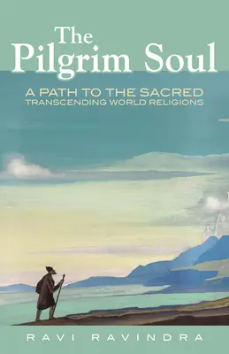 Sufletul pelerin: O cale către sacru care transcende religiile lumii - The Pilgrim Soul: A Path to the Sacred Transcending World Religions