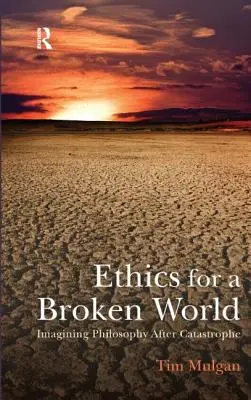 Etică pentru o lume distrusă: Imaginarea filosofiei după catastrofă - Ethics for a Broken World: Imagining Philosophy After Catastrophe