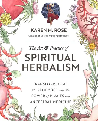 Arta și practica herbalismului spiritual: Transformare, vindecare și amintire cu puterea plantelor și a medicinei ancestrale - The Art & Practice of Spiritual Herbalism: Transform, Heal, and Remember with the Power of Plants and Ancestral Medicine