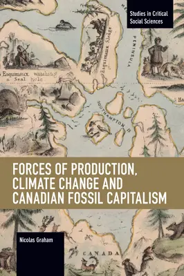 Forțele de producție, schimbările climatice și capitalismul canadian al combustibililor fosili - Forces of Production, Climate Change and Canadian Fossil Capitalism