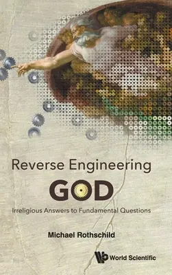 Ingineria inversă a lui Dumnezeu: Răspunsuri ireligioase la întrebări fundamentale - Reverse Engineering God: Irreligious Answers to Fundamental Questions