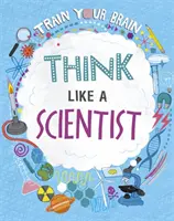 Antrenează-ți creierul: Gândește ca un om de știință - Train Your Brain: Think Like A Scientist