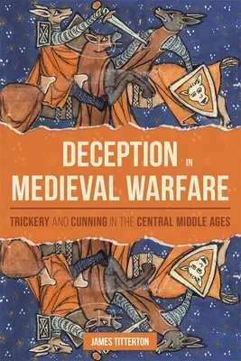 Înșelăciunea în războiul medieval: Înșelăciune și viclenie în Evul Mediu central - Deception in Medieval Warfare: Trickery and Cunning in the Central Middle Ages