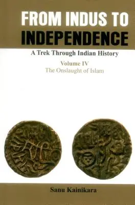 De la Indus la independență - Un drum prin istoria Indiei: Vol IV Asaltul islamului - From Indus to Independence- A Trek Through Indian History: Vol IV the Onslaught of Islam