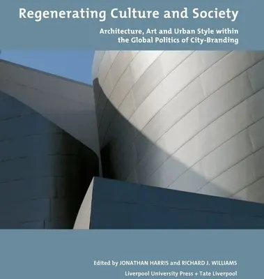 Regenerarea culturii și a societății: Arhitectură, artă și stil urban în cadrul politicii globale de branding al orașului - Regenerating Culture and Society: Architecture, Art and Urban Style Within the Global Politics of City Branding