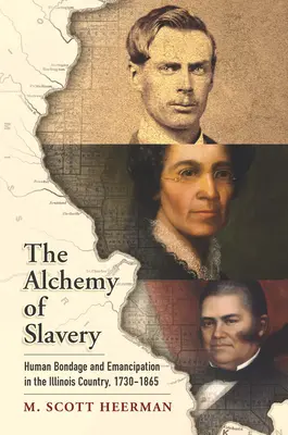 Alchimia sclaviei: Sclavia umană și emanciparea în țara Illinois, 1730-1865 - The Alchemy of Slavery: Human Bondage and Emancipation in the Illinois Country, 1730-1865