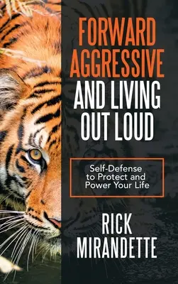 Forward Aggressive and Living out Loud: Self-Defense to Protect and Power Your Life