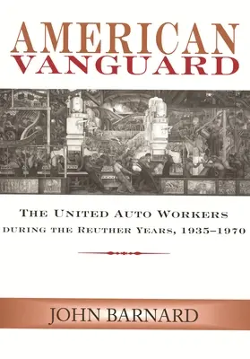 Avangarda americană: United Auto Workers în timpul anilor Reuther, 1935-1970 - American Vanguard: The United Auto Workers during the Reuther Years, 1935-1970